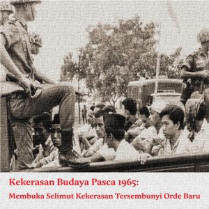 Kekerasan Budaya Pasca 1965: Membuka Selimut Kekerasan Tersembunyi Orde Baru