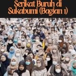 Dinamika Perlawanan Serikat Buruh di Sukabumi (Bagian 1)